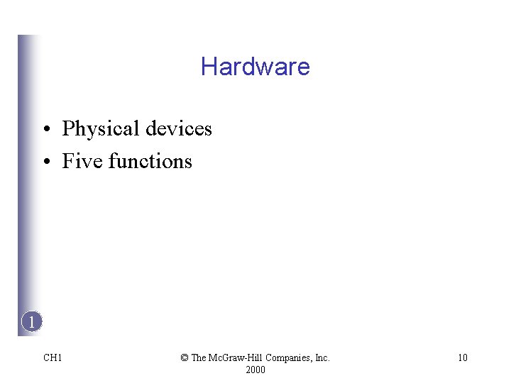 Hardware • Physical devices • Five functions 1 CH 1 © The Mc. Graw-Hill