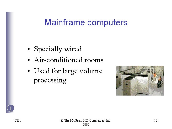 Mainframe computers • Specially wired • Air-conditioned rooms • Used for large volume processing