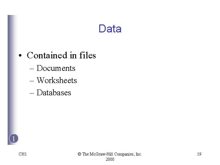 Data • Contained in files – Documents – Worksheets – Databases 1 CH 1