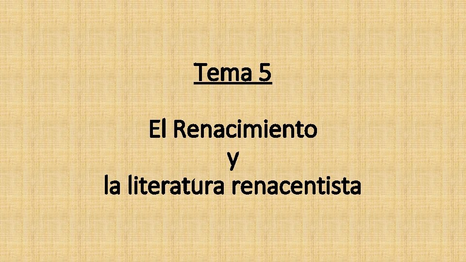 Tema 5 El Renacimiento y la literatura renacentista Tema 5 El Renacimiento y la literatura renacentista