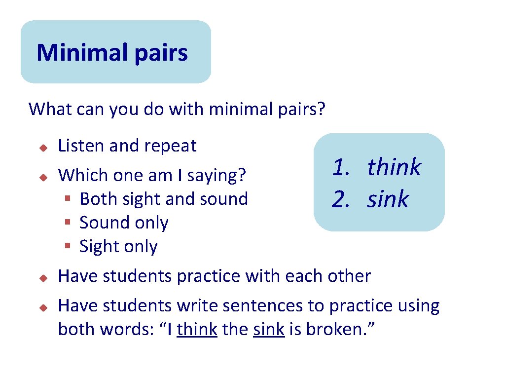 Minimal pairs What can you do with minimal pairs? u u Listen and repeat