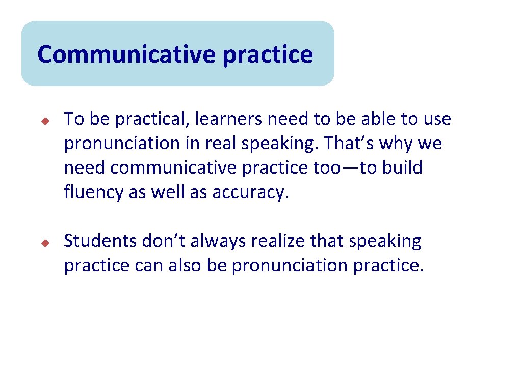 Communicative practice u u To be practical, learners need to be able to use