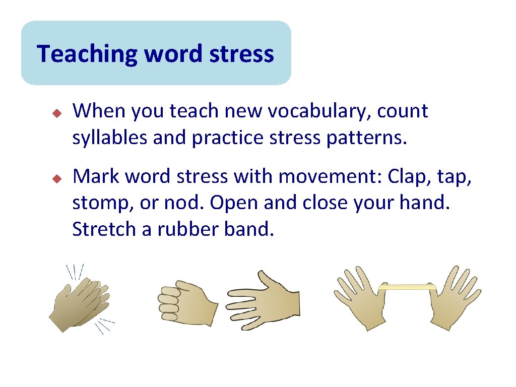 Teaching word stress u u When you teach new vocabulary, count syllables and practice