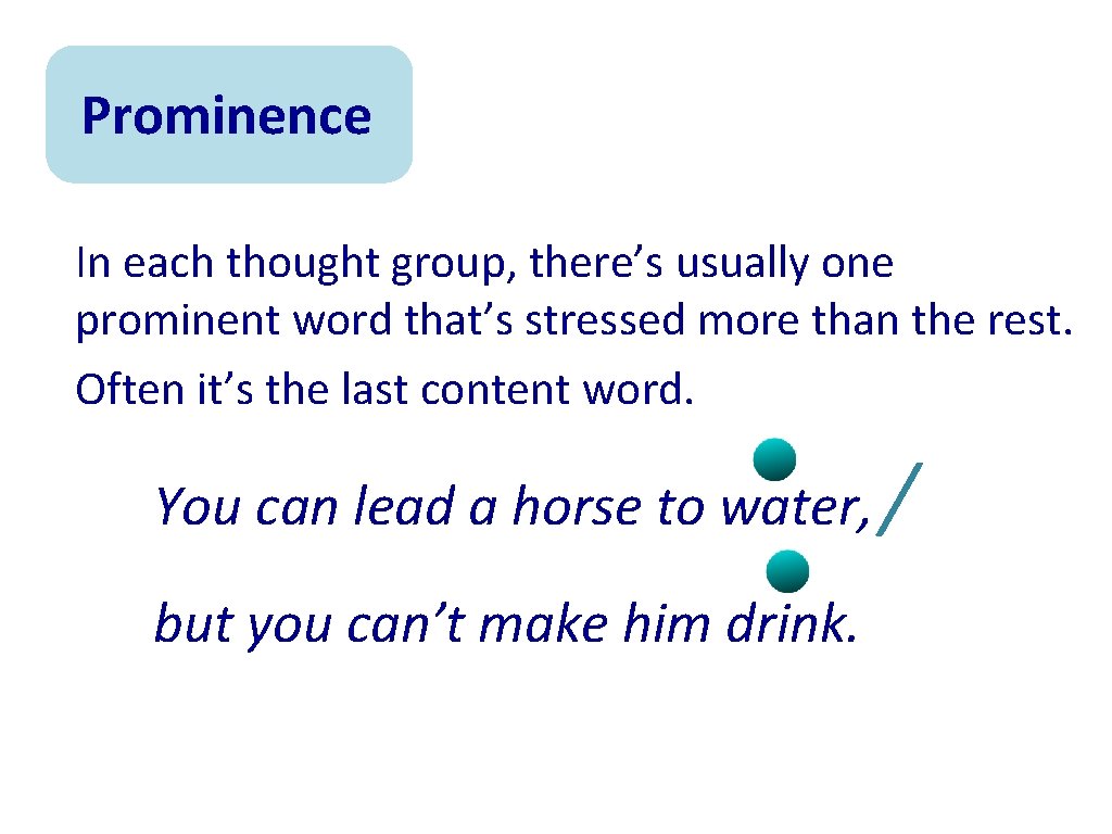 Prominence In each thought group, there’s usually one prominent word that’s stressed more than