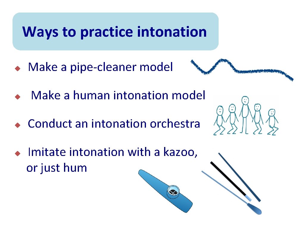 Ways to practice intonation u u Make a pipe-cleaner model Make a human intonation