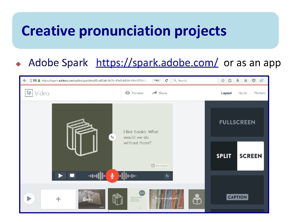 Creative pronunciation projects u Adobe Spark https: //spark. adobe. com/ or as an app