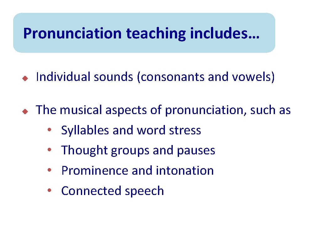 Pronunciation teaching includes… u u Individual sounds (consonants and vowels) The musical aspects of