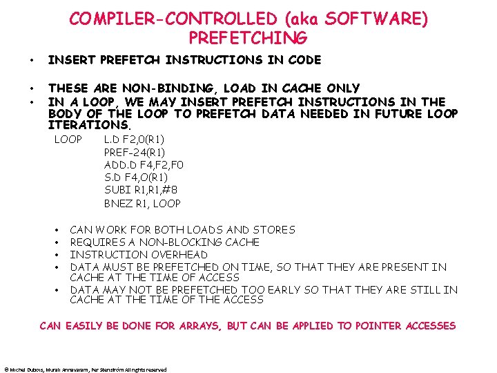 COMPILER-CONTROLLED (aka SOFTWARE) PREFETCHING • INSERT PREFETCH INSTRUCTIONS IN CODE • • THESE ARE