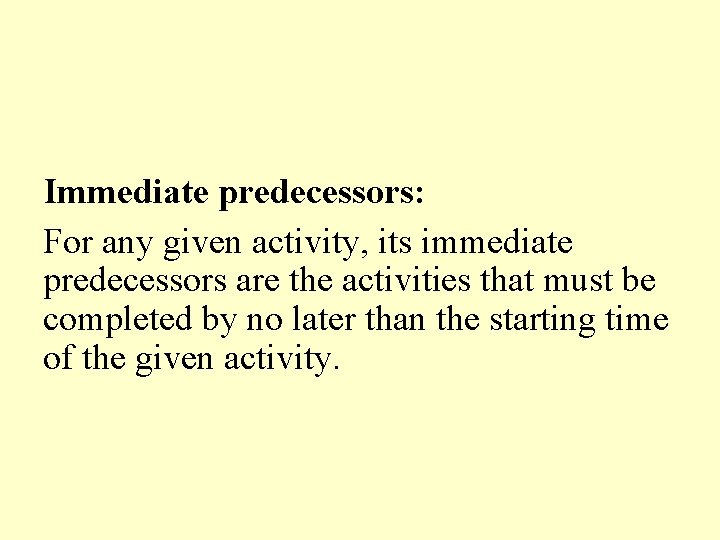 Immediate predecessors: For any given activity, its immediate predecessors are the activities that must