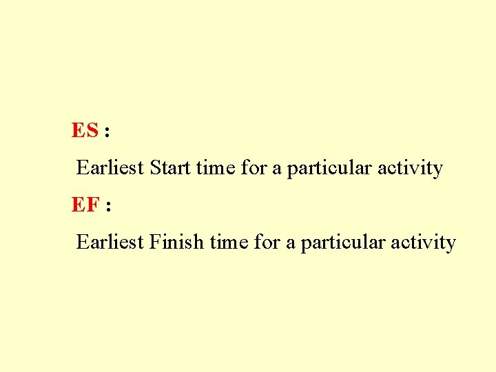 ES : Earliest Start time for a particular activity EF : Earliest Finish time