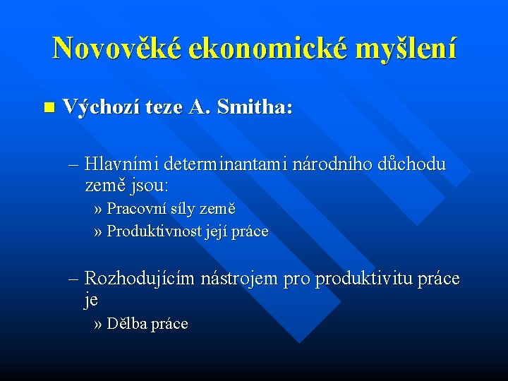 Novověké ekonomické myšlení n Výchozí teze A. Smitha: – Hlavními determinantami národního důchodu země