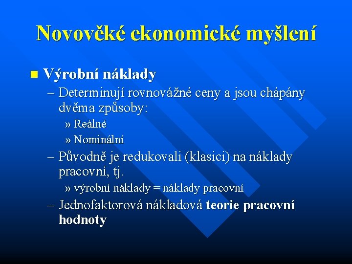 Novověké ekonomické myšlení n Výrobní náklady – Determinují rovnovážné ceny a jsou chápány dvěma