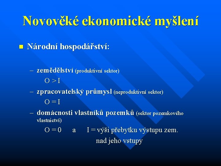 Novověké ekonomické myšlení n Národní hospodářství: – zemědělství (produktivní sektor) O>I – zpracovatelský průmysl