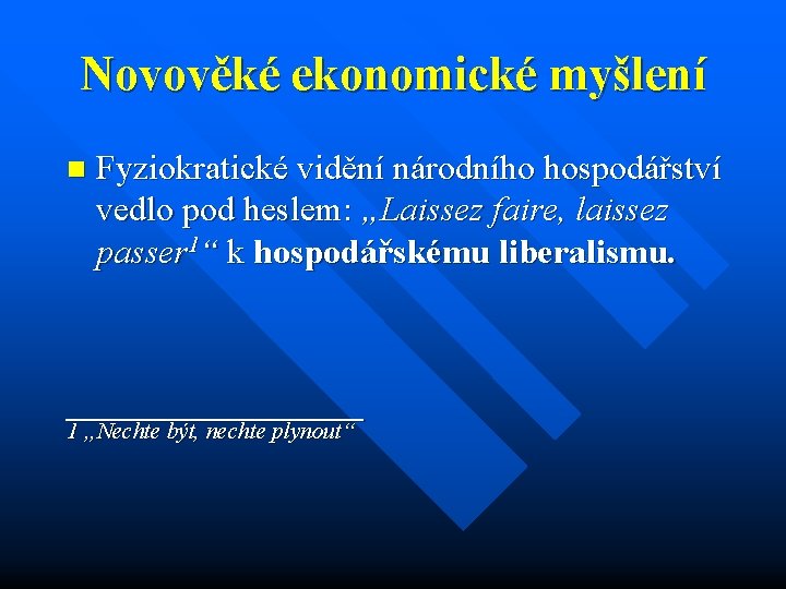 Novověké ekonomické myšlení n Fyziokratické vidění národního hospodářství vedlo pod heslem: „Laissez faire, laissez