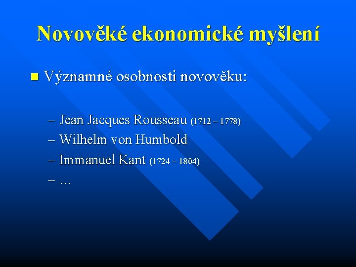 Novověké ekonomické myšlení n Významné osobnosti novověku: – Jean Jacques Rousseau (1712 – 1778)