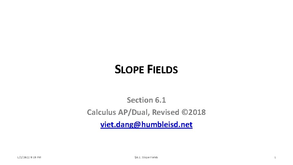 SLOPE FIELDS Section 6. 1 Calculus AP/Dual, Revised © 2018 viet. dang@humbleisd. net 1/2/2022