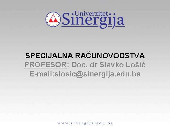 SPECIJALNA RAČUNOVODSTVA PROFESOR: Doc. dr Slavko Lošić E-mail: slosic@sinergija. edu. ba 