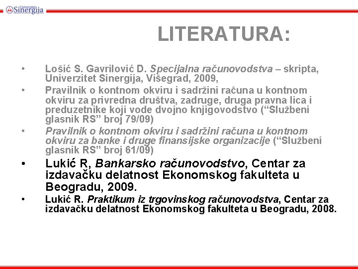 LITERATURA: • • • Lošić S. Gavrilović D. Specijalna računovodstva – skripta, Univerzitet Sinergija,