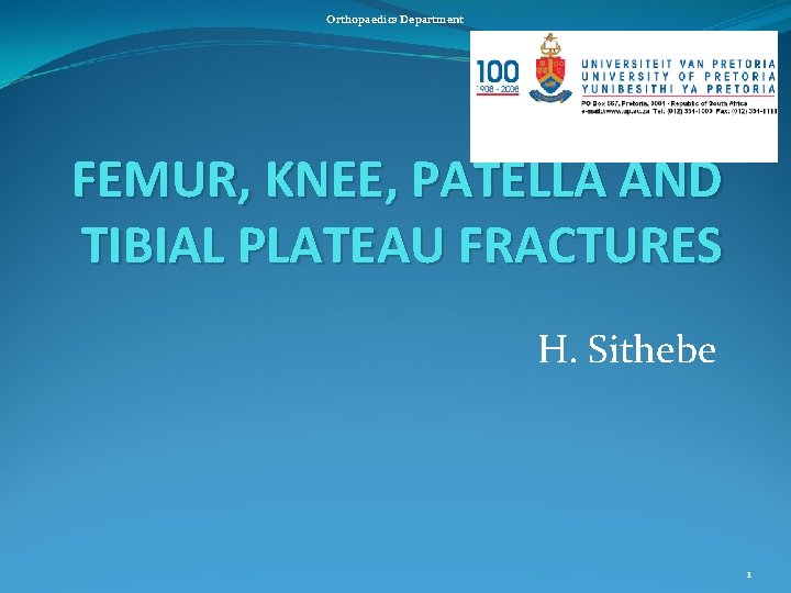 Orthopaedics Department FEMUR, KNEE, PATELLA AND TIBIAL PLATEAU FRACTURES H. Sithebe 1 