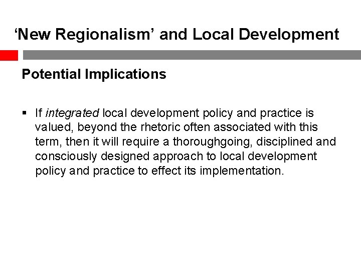 ‘New Regionalism’ and Local Development Potential Implications § If integrated local development policy and