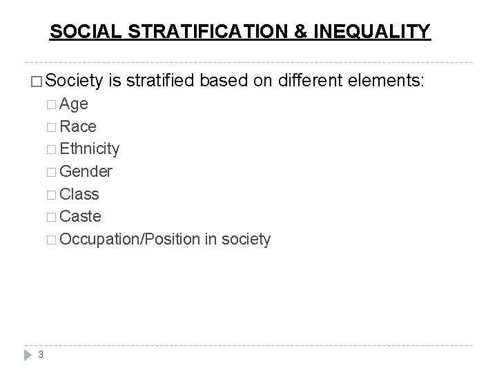 SOCIAL STRATIFICATION & INEQUALITY � Society is stratified based on different elements: � Age