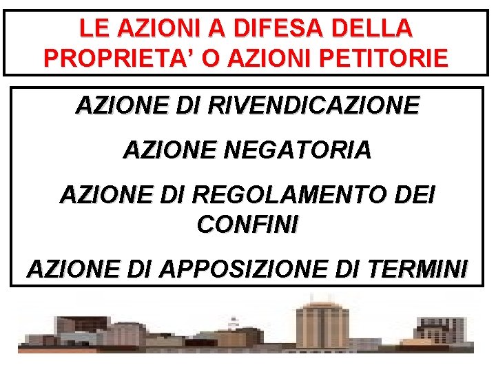 LE AZIONI A DIFESA DELLA PROPRIETA’ O AZIONI PETITORIE AZIONE DI RIVENDICAZIONE NEGATORIA AZIONE