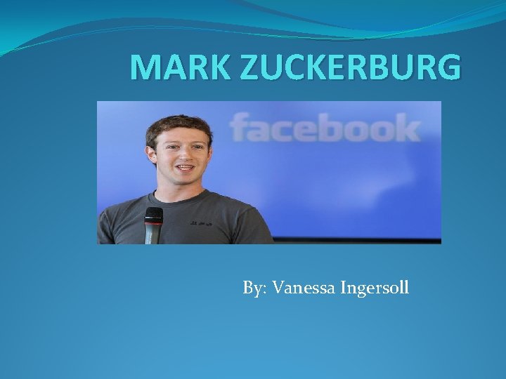 MARK ZUCKERBURG By: Vanessa Ingersoll 