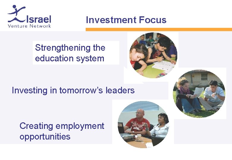 Investment Focus Strengthening the education system Investing in tomorrow’s leaders Creating employment opportunities 