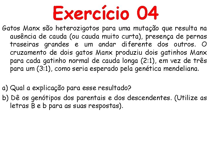 Exercício 04 Gatos Manx são heterozigotos para uma mutação que resulta na ausência de
