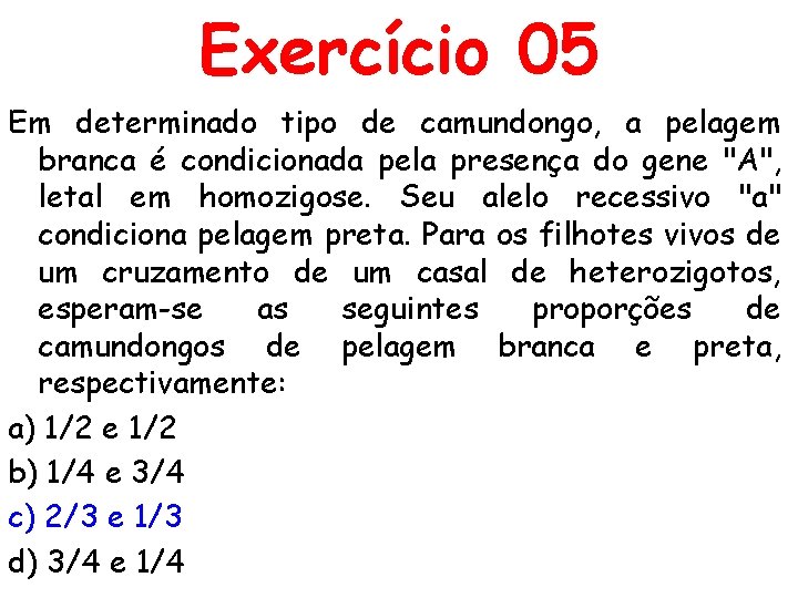 Exercício 05 Em determinado tipo de camundongo, a pelagem branca é condicionada pela presença