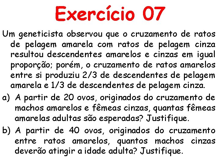 Exercício 07 Um geneticista observou que o cruzamento de ratos de pelagem amarela com