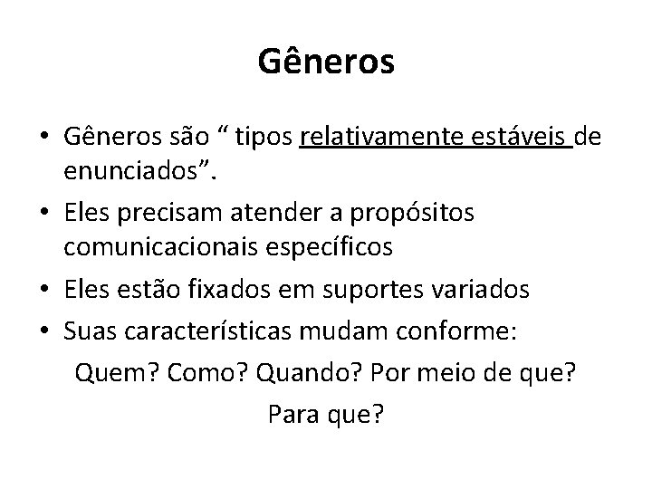 Gêneros • Gêneros são “ tipos relativamente estáveis de enunciados”. • Eles precisam atender