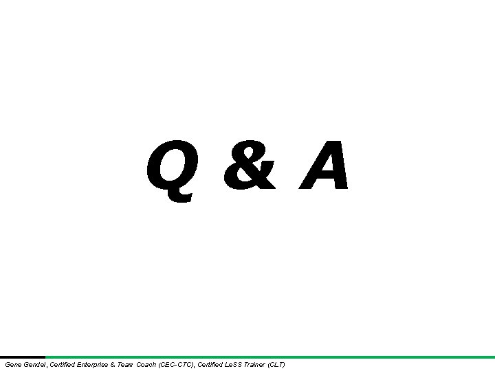 Q&A Gene Gendel, Certified Enterprise & Team Coach (CEC-CTC), Certified Le. SS Trainer (CLT) Q&A Gene Gendel, Certified Enterprise & Team Coach (CEC-CTC), Certified Le. SS Trainer (CLT)