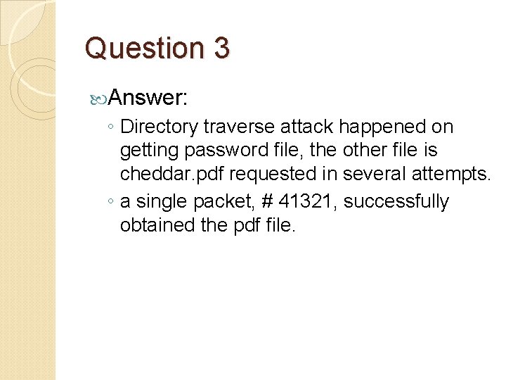 Question 3 Answer: ◦ Directory traverse attack happened on getting password file, the other