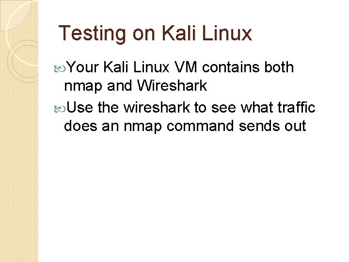 Testing on Kali Linux Your Kali Linux VM contains both nmap and Wireshark Use