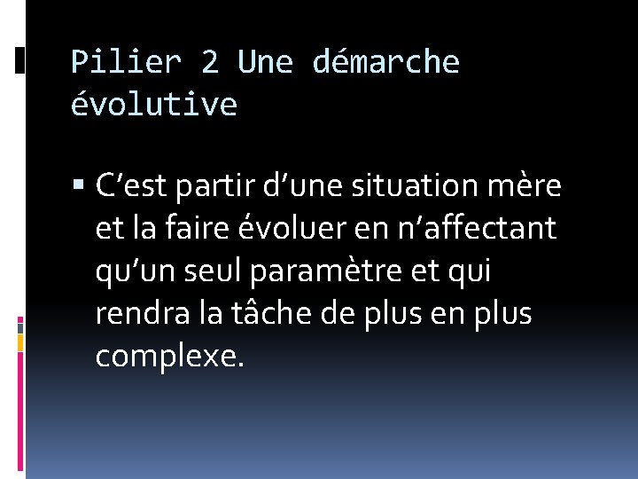 Pilier 2 Une démarche évolutive C’est partir d’une situation mère et la faire évoluer