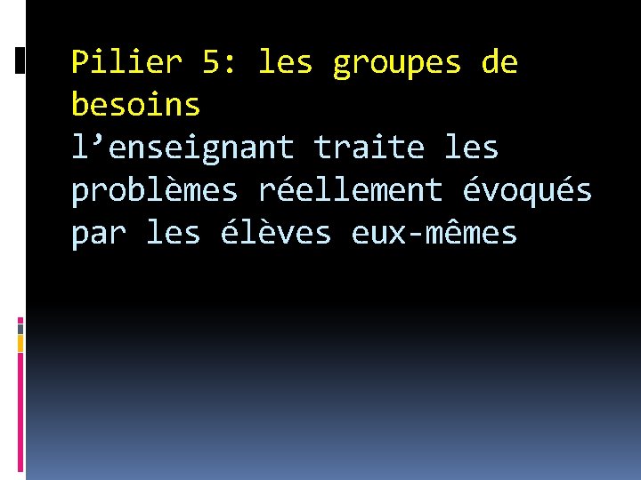 Pilier 5: les groupes de besoins l’enseignant traite les problèmes réellement évoqués par les