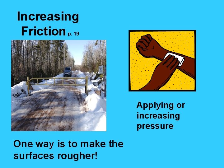 Increasing Friction p. 19 Applying or increasing pressure One way is to make the