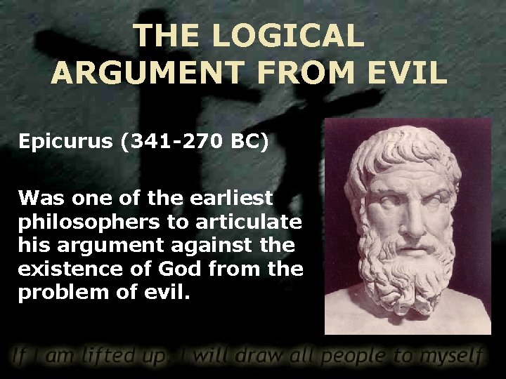 THE LOGICAL ARGUMENT FROM EVIL Epicurus (341 -270 BC) Was one of the earliest