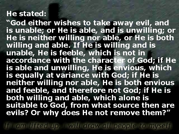 He stated: “God either wishes to take away evil, and is unable; or He