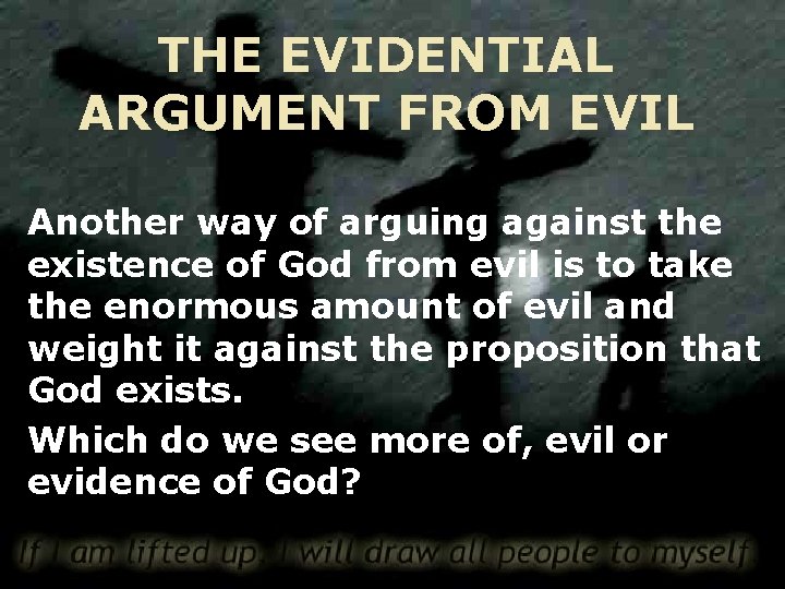 THE EVIDENTIAL ARGUMENT FROM EVIL Another way of arguing against the existence of God