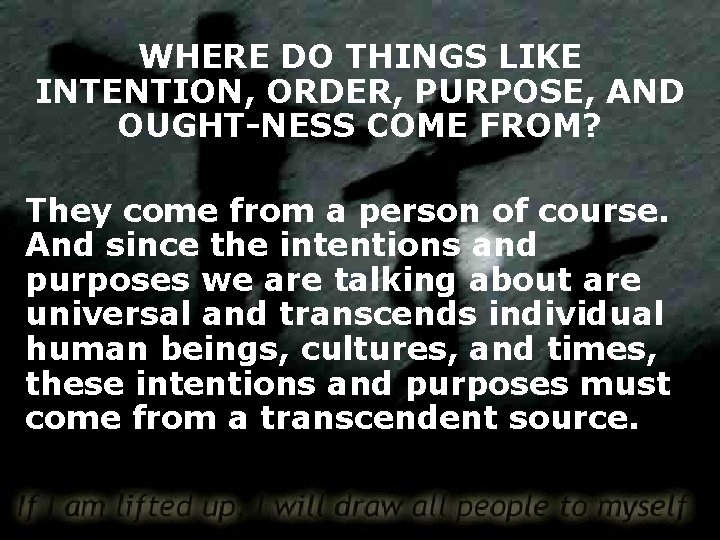 WHERE DO THINGS LIKE INTENTION, ORDER, PURPOSE, AND OUGHT-NESS COME FROM? They come from
