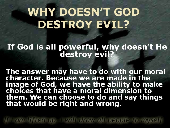 WHY DOESN’T GOD DESTROY EVIL? If God is all powerful, why doesn’t He destroy