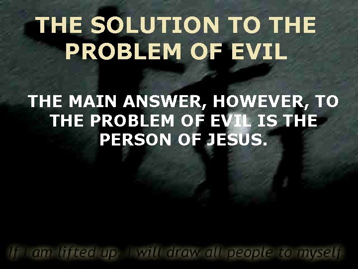 THE SOLUTION TO THE PROBLEM OF EVIL THE MAIN ANSWER, HOWEVER, TO THE PROBLEM