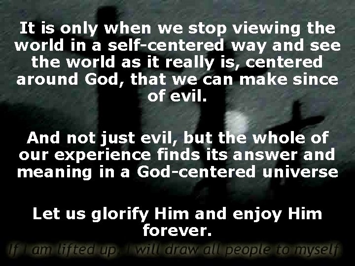 It is only when we stop viewing the world in a self-centered way and