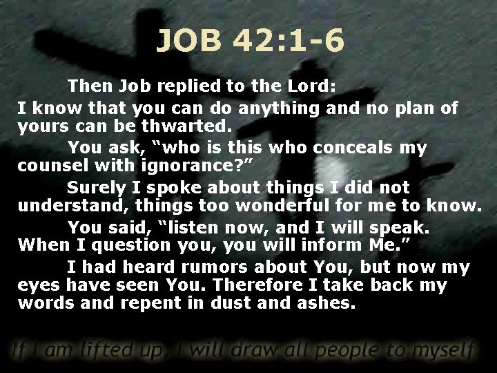 JOB 42: 1 -6 Then Job replied to the Lord: I know that you