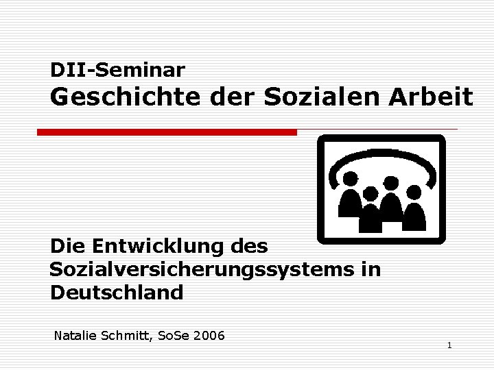 DII-Seminar Geschichte der Sozialen Arbeit Die Entwicklung des Sozialversicherungssystems in Deutschland Natalie Schmitt, So.