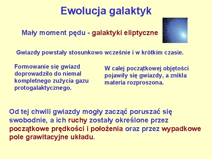 Ewolucja galaktyk Mały moment pędu - galaktyki eliptyczne Gwiazdy powstały stosunkowo wcześnie i w