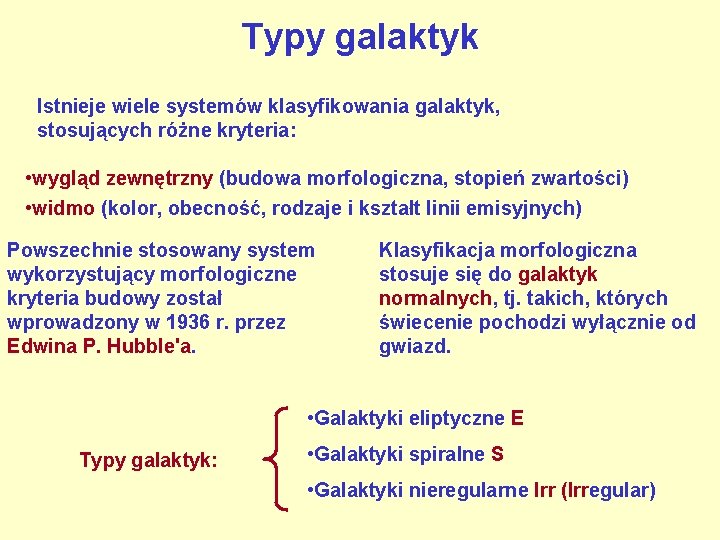 Typy galaktyk Istnieje wiele systemów klasyfikowania galaktyk, stosujących różne kryteria: • wygląd zewnętrzny (budowa
