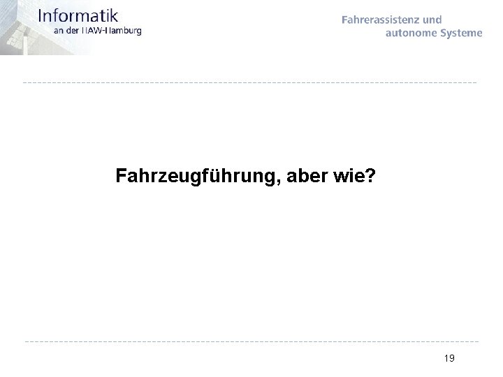 Fahrzeugführung, aber wie? 19 